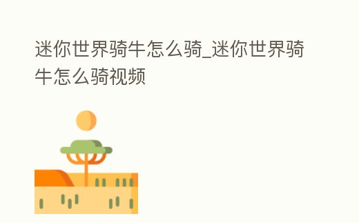 迷你世界騎牛怎么騎_迷你世界騎牛怎么騎視頻