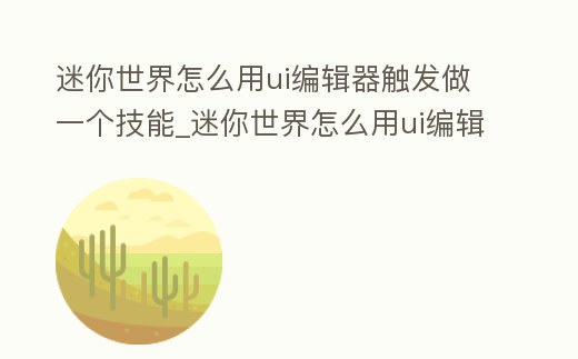 迷你世界怎么用ui編輯器觸發做一個技能_迷你世界怎么用ui編輯器觸發做一個技能指令