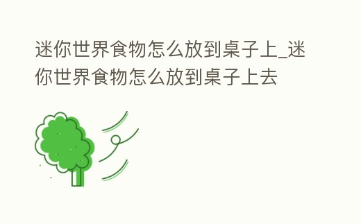 迷你世界食物怎么放到桌子上_迷你世界食物怎么放到桌子上去