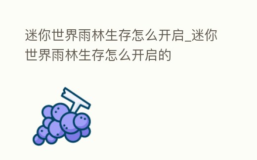 迷你世界雨林生存怎么開啟_迷你世界雨林生存怎么開啟的
