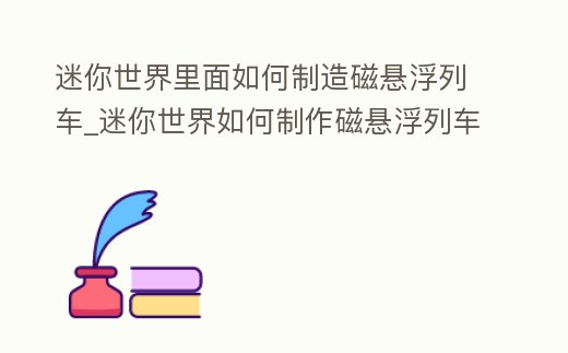 迷你世界里面如何制造磁懸浮列車_迷你世界如何制作磁懸浮列車