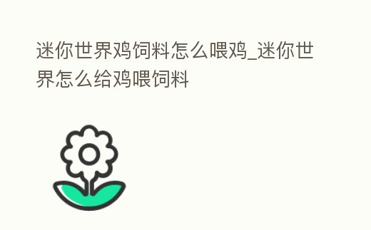 迷你世界雞飼料怎么喂雞_迷你世界怎么給雞喂飼料