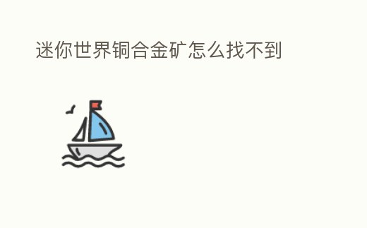 迷你世界銅合金礦怎么找不到