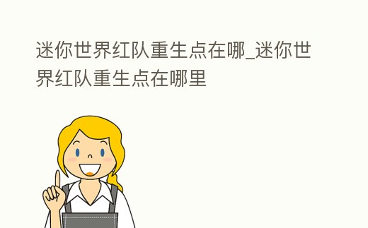 迷你世界紅隊(duì)重生點(diǎn)在哪_迷你世界紅隊(duì)重生點(diǎn)在哪里