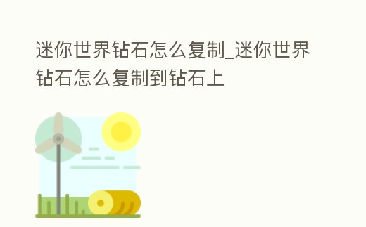 迷你世界鉆石怎么復(fù)制_迷你世界鉆石怎么復(fù)制到鉆石上