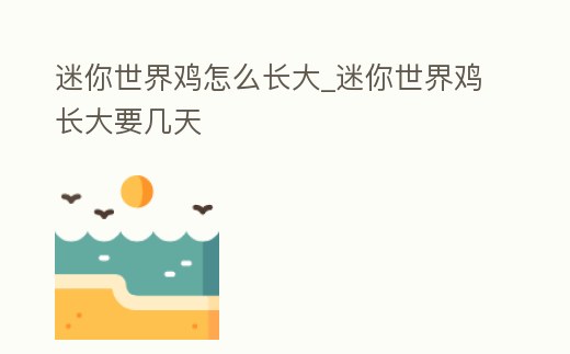 迷你世界雞怎么長大_迷你世界雞長大要幾天