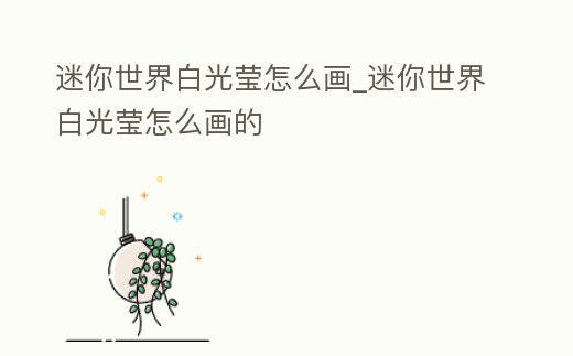 迷你世界白光瑩怎么畫_迷你世界白光瑩怎么畫的