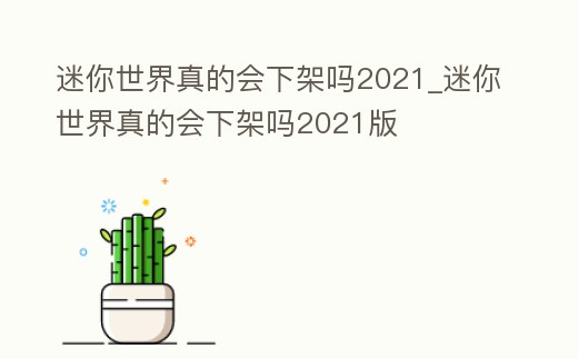 迷你世界真的會下架嗎2021_迷你世界真的會下架嗎2021版