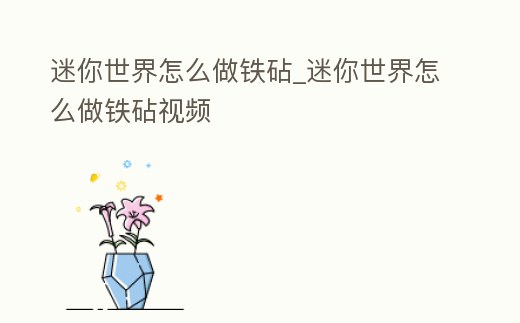 迷你世界怎么做鐵砧_迷你世界怎么做鐵砧視頻
