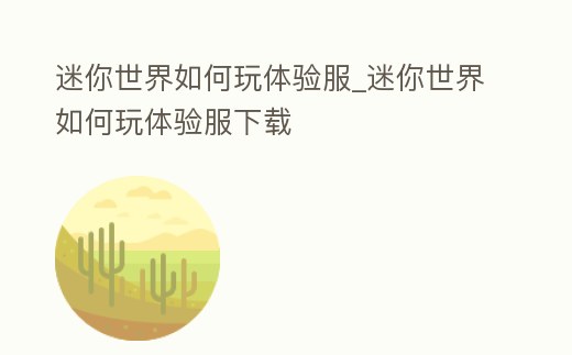 迷你世界如何玩體驗服_迷你世界如何玩體驗服下載