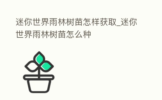 迷你世界雨林樹苗怎樣獲取_迷你世界雨林樹苗怎么種