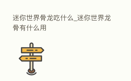 迷你世界骨龍吃什么_迷你世界龍骨有什么用