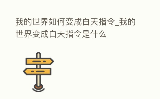 我的世界如何變成白天指令_我的世界變成白天指令是什么