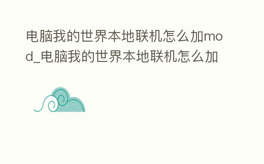 電腦我的世界本地聯機怎么加mod_電腦我的世界本地聯機怎么加組件