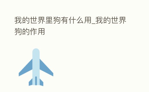 我的世界里狗有什么用_我的世界狗的作用