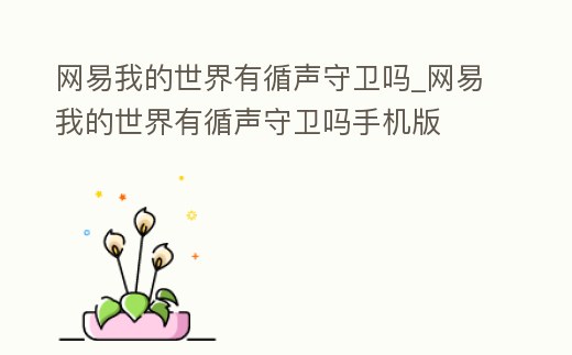 網(wǎng)易我的世界有循聲守衛(wèi)嗎_網(wǎng)易我的世界有循聲守衛(wèi)嗎手機版