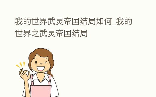 我的世界武靈帝國結局如何_我的世界之武靈帝國結局