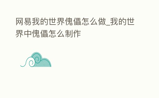 網易我的世界傀儡怎么做_我的世界中傀儡怎么制作