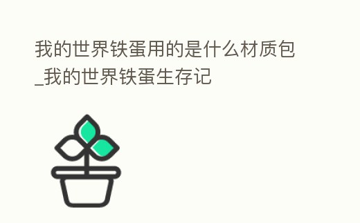 我的世界鐵蛋用的是什么材質(zhì)包_我的世界鐵蛋生存記