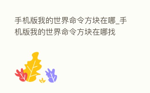 手機版我的世界命令方塊在哪_手機版我的世界命令方塊在哪找