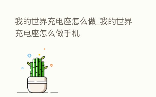 我的世界充電座怎么做_我的世界充電座怎么做手機