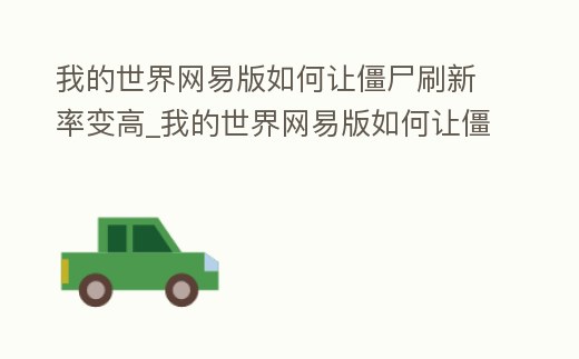 我的世界網易版如何讓僵尸刷新率變高_我的世界網易版如何讓僵尸刷新率變高