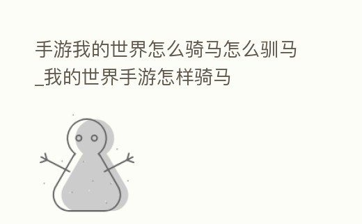 手游我的世界怎么騎馬怎么馴馬_我的世界手游怎樣騎馬