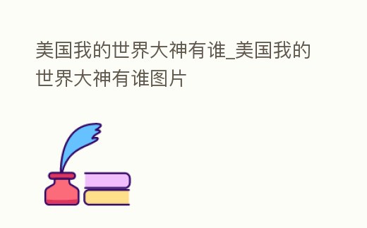 美國我的世界大神有誰_美國我的世界大神有誰圖片