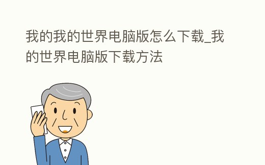 我的我的世界電腦版怎么下載_我的世界電腦版下載方法