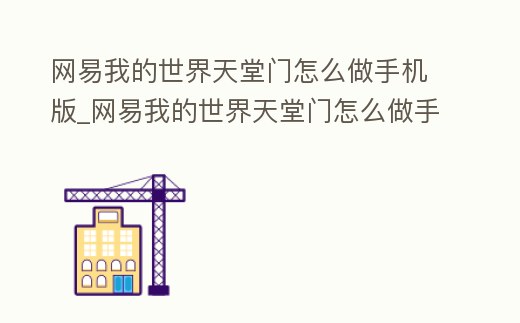 網易我的世界天堂門怎么做手機版_網易我的世界天堂門怎么做手機版視頻