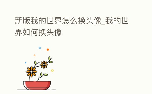 新版我的世界怎么換頭像_我的世界如何換頭像