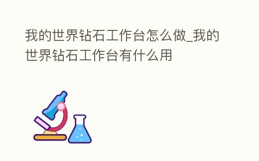 我的世界鉆石工作臺怎么做_我的世界鉆石工作臺有什么用