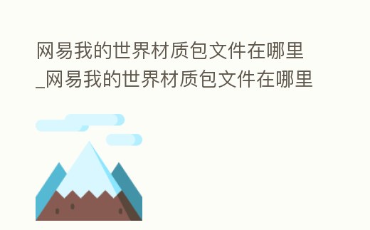 網易我的世界材質包文件在哪里_網易我的世界材質包文件在哪里找