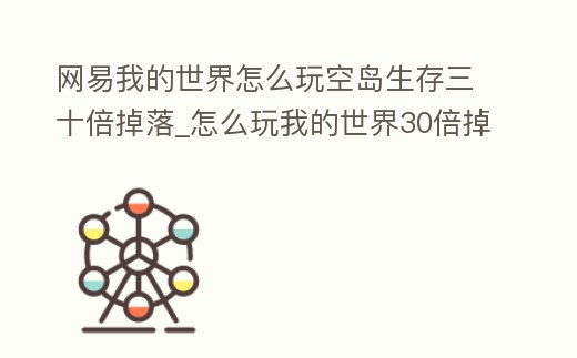 網(wǎng)易我的世界怎么玩空島生存三十倍掉落_怎么玩我的世界30倍掉落空島生存