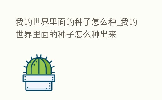 我的世界里面的種子怎么種_我的世界里面的種子怎么種出來
