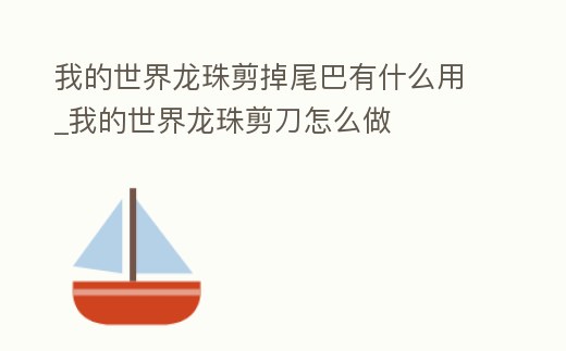 我的世界龍珠剪掉尾巴有什么用_我的世界龍珠剪刀怎么做