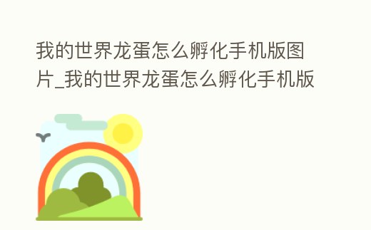 我的世界龍蛋怎么孵化手機版圖片_我的世界龍蛋怎么孵化手機版教程視頻
