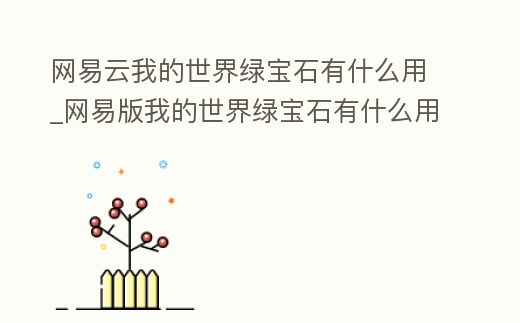 網(wǎng)易云我的世界綠寶石有什么用_網(wǎng)易版我的世界綠寶石有什么用