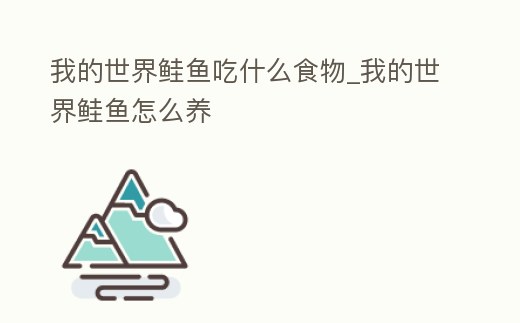 我的世界鮭魚吃什么食物_我的世界鮭魚怎么養(yǎng)