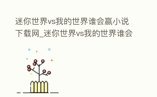 迷你世界vs我的世界誰會贏小說下載網_迷你世界vs我的世界誰會贏小說下載網址