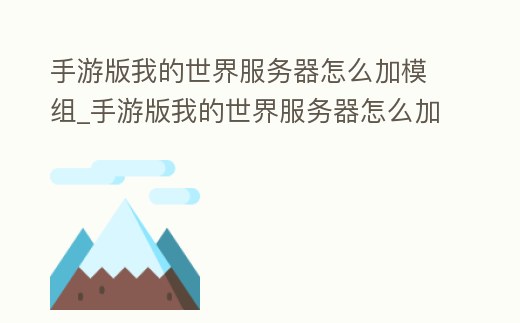 手游版我的世界服務(wù)器怎么加模組_手游版我的世界服務(wù)器怎么加模組教程