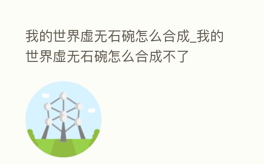 我的世界虛無石碗怎么合成_我的世界虛無石碗怎么合成不了