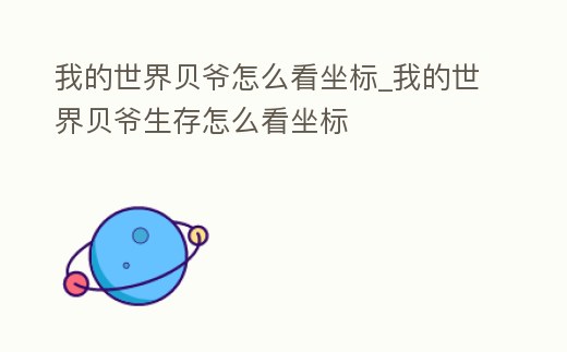我的世界貝爺怎么看坐標_我的世界貝爺生存怎么看坐標