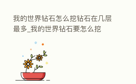 我的世界鉆石怎么挖鉆石在幾層最多_我的世界鉆石要怎么挖