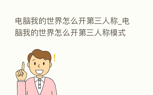 電腦我的世界怎么開第三人稱_電腦我的世界怎么開第三人稱模式