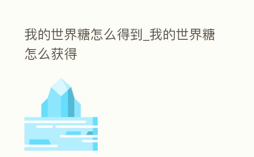 我的世界糖怎么得到_我的世界糖怎么獲得