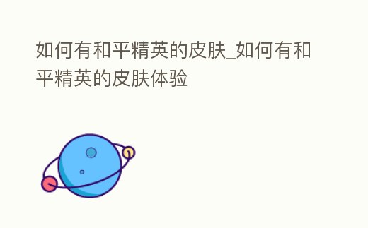 如何有和平精英的皮膚_如何有和平精英的皮膚體驗