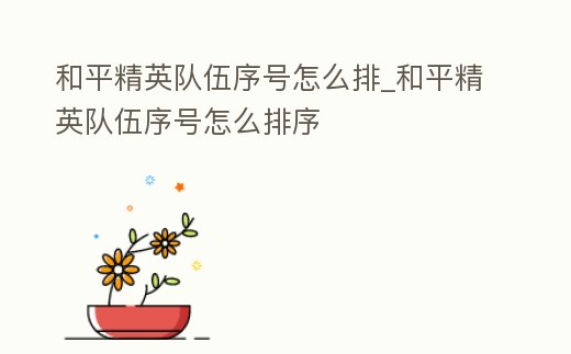 和平精英隊(duì)伍序號怎么排_和平精英隊(duì)伍序號怎么排序
