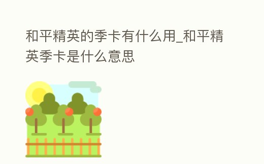 和平精英的季卡有什么用_和平精英季卡是什么意思
