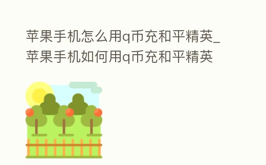 蘋果手機怎么用q幣充和平精英_蘋果手機如何用q幣充和平精英